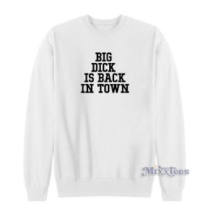 Big Dick Is Back In Town Sweatshirt Cheap Custom