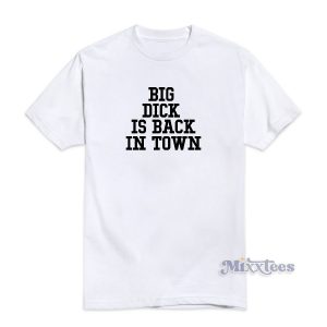 Big Dick Is Back In Town T-Shirt Cheap Custom