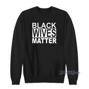 Black Wives Matter Sweatshirt Cheap Custom
