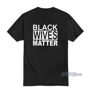 Black Wives Matter T-Shirt Cheap Custom