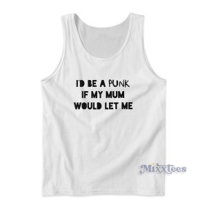 I'd Be A Punk If My Mum Would Let Me Tank Top