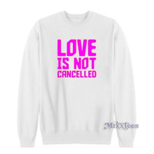 Love Is Not Cancelled Sweatshirt Cheap Custom
