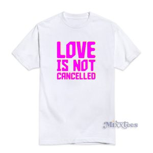 Love Is Not Cancelled T-Shirt Cheap Custom