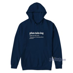 Plantaining Enjoying Or Thinking About Plantain Hoodie