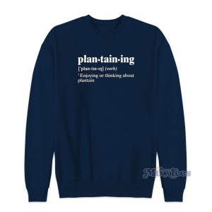 Plantaining Enjoying Or Thinking About Plantain Sweatshirt