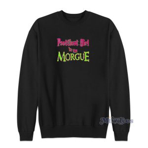 Prettiest Girl In The Morgue Sweatshirt
