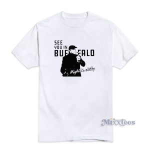 Steve Tasker See You In Buffalo Might Be Chilly T-Shirt
