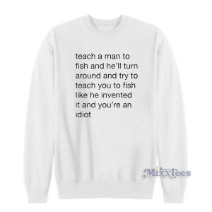 Teach Me a Man To Fish Sweatshirt for Unisex