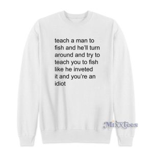 Teach Me a Man to Fish Sweatshirt Cheap Custom