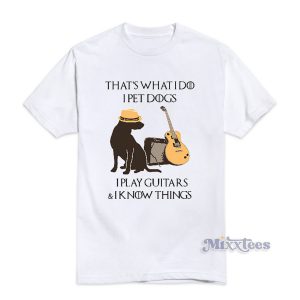 That’s What I Do I Pet Dogs I Play Guitars T-Shirt