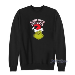 The Grinch Im Here for The Presents Christmas Sweatshirt