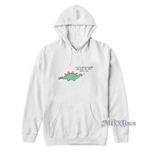 Dino You Are Doing A Good Job Hoodie