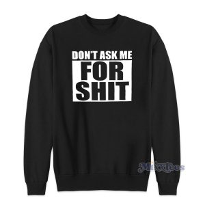 Don't Ask Me For Shit Sweatshirt for Unisex