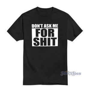 Don't Ask Me For Shit T-Shirt for Unisex