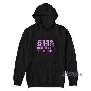 Excuse Me My Good Bitch Hoodie