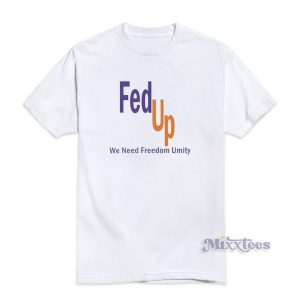 Fed Up We Need Freedom and Unity T-Shirt