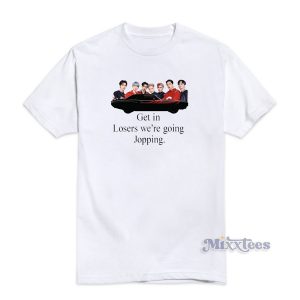 Get In Loser Were Going Jopping T-Shirt