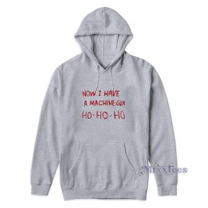 Now I have a Machine Gun Ho Ho Ho Hoodie