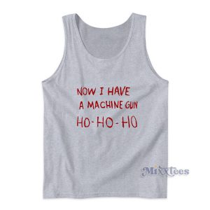 Now I have a Machine Gun Ho Ho Ho Tank Top