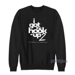 I Got The Hook Up 2 Sweatshirt Cheap Custom