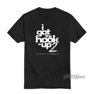 I Got The Hook Up 2 T-Shirt Cheap Custom