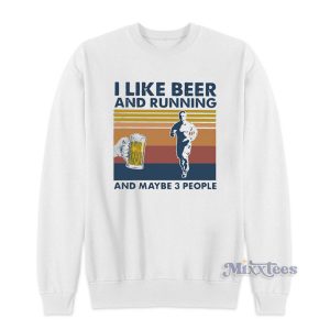 I Like Beer and Running and Maybe 3 People Sweatshirt