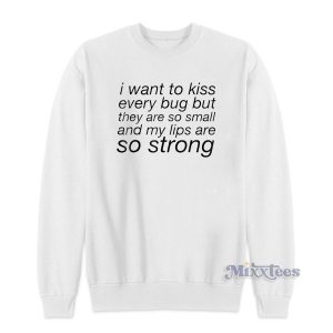 I Want To Kiss Every Bug Sweatshirt for Unisex
