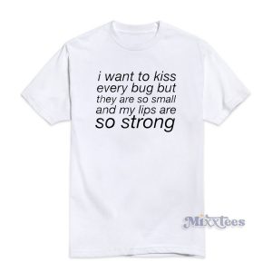 I Want To Kiss Every Bug T-Shirt for Unisex