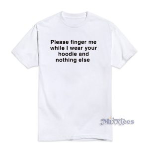 Please Fingers Me Whil I Wear Your T-Shirt