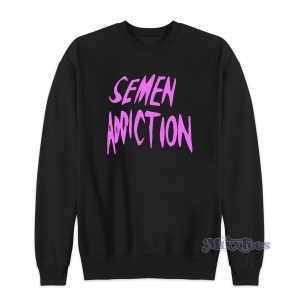 Semen Addiction Sweatshirt Cheap Custom