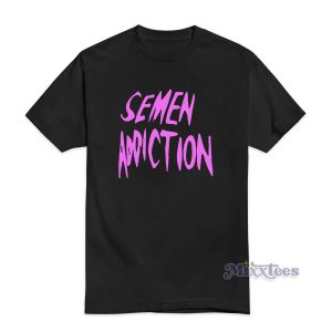 Semen Addiction T-Shirt Cheap Custom