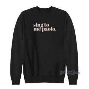 Sing To Me Paolo Sweatshirt Cheap Custom