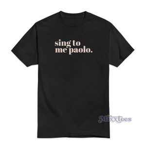Sing To Me Paolo T-Shirt Cheap Custom