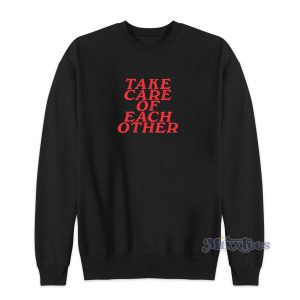 Take Care Of Each Other Sweatshirt Cheap Custom