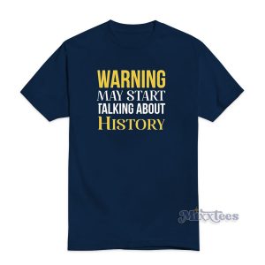 Warning May Start Talking About History T-Shirt