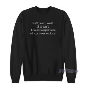 If It Isn't The Consequences Of My Own Actions Sweatshirt
