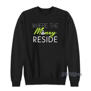 Where The Money Reside Sweatshirt Cheap Custom