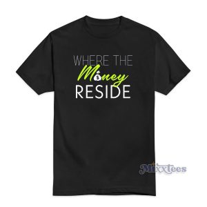 Where The Money Reside T-Shirt Cheap Custom