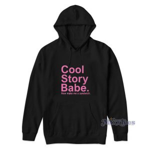 Cool Story Babe Now Make Me A Sandwich Hoodie