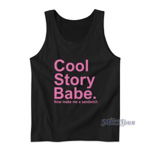Cool Story Babe Now Make Me A Sandwich Tank Top