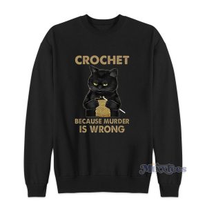 Black Cat Crochet Because Murder Is wrong Sweatshirt
