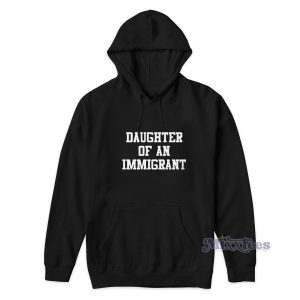 Daughter Of An Immigrant Hoodie Cheap Custom