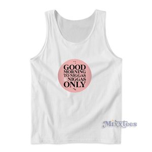 Good Morning to Niggas and Niggas Only Tank Top for Unisex
