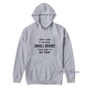 I Dont Care If You Have Small Boobs Hoodie Cheap Custom