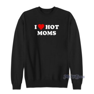I Love Hot Moms Pullover Sweatshirt For Unisex