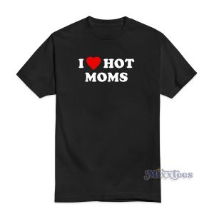 I Love Hot Moms Pullover T-Shirt for Unisex