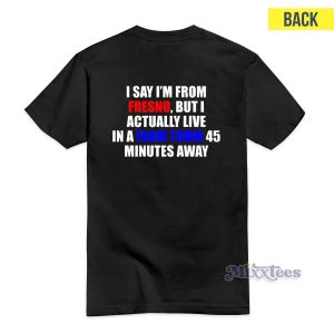 I Say I'm From Fresno But I Actually Live In a T-Shirt