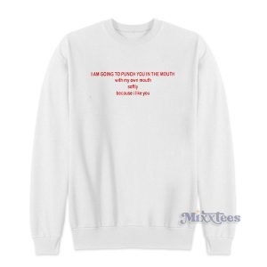 I'm Going to Punch You My Mouth Sweatshirt for Unisex