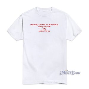 I'm Going to Punch You My Mouth T-Shirt For Unisex