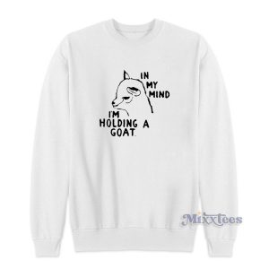 In My Mind I'm Holding A Goat Sweatshirt for Unisex